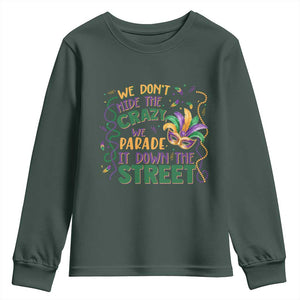 We Dont Hide The Crazy We Parade It Down The Street Mardi Gras Youth Sweatshirt TS11 Dark Forest Green Print Your Wear