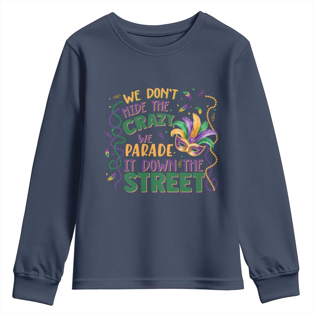 We Dont Hide The Crazy We Parade It Down The Street Mardi Gras Youth Sweatshirt TS11 Navy Print Your Wear