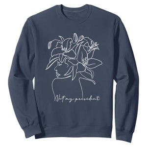 Funny Not My President Sweatshirt Liberal Floral Woman Face TS11 Navy Print Your Wear