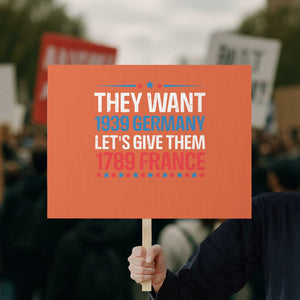 Funny They Want 1939 Germany Let's Give Them 1789 France Protest Sign Political History TS11 Horizontal 18" × 24" Orange Print Your Wear