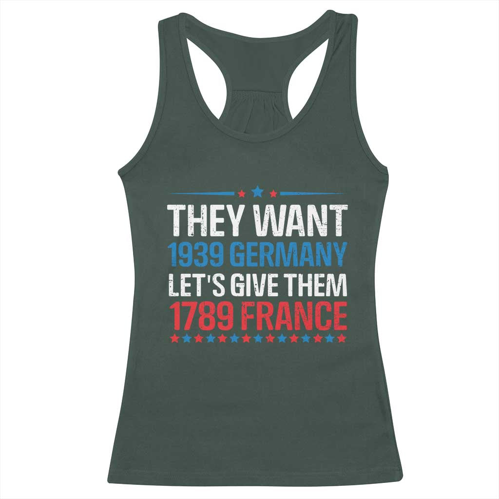 Funny They Want 1939 Germany Let's Give Them 1789 France Racerback Tank Top Political History TS11 Dark Forest Green Print Your Wear