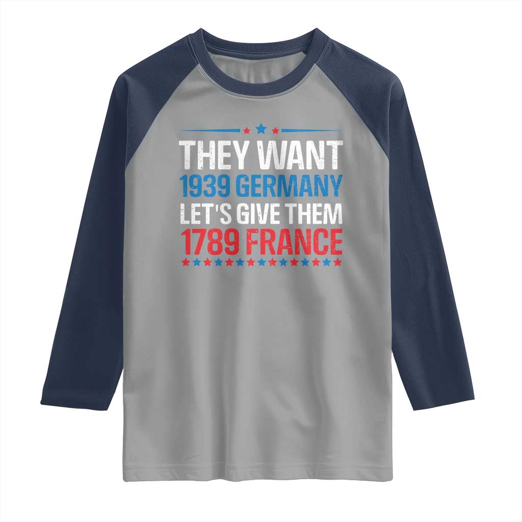 Funny They Want 1939 Germany Let's Give Them 1789 France Raglan Shirt Political History TS11 Sport Gray Navy Print Your Wear