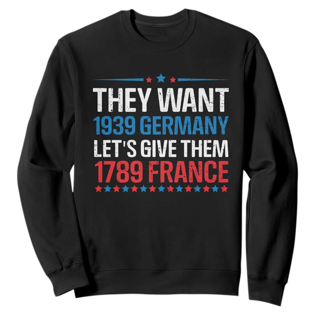 Funny They Want 1939 Germany Let's Give Them 1789 France Sweatshirt Political History TS11 Black Print Your Wear