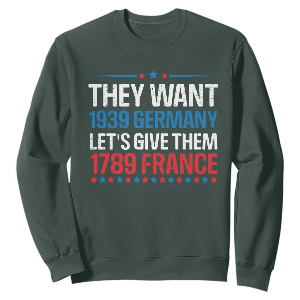 Funny They Want 1939 Germany Let's Give Them 1789 France Sweatshirt Political History TS11 Dark Forest Green Print Your Wear