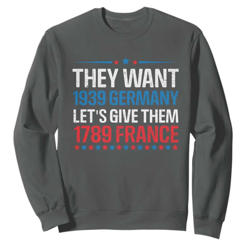 Funny They Want 1939 Germany Let's Give Them 1789 France Sweatshirt Political History TS11 Dark Heather Print Your Wear
