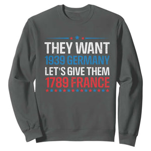 Funny They Want 1939 Germany Let's Give Them 1789 France Sweatshirt Political History TS11 Dark Heather Print Your Wear