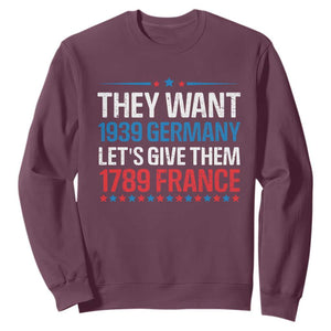 Funny They Want 1939 Germany Let's Give Them 1789 France Sweatshirt Political History TS11 Maroon Print Your Wear