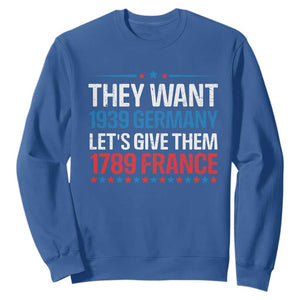 Funny They Want 1939 Germany Let's Give Them 1789 France Sweatshirt Political History TS11 Royal Blue Print Your Wear