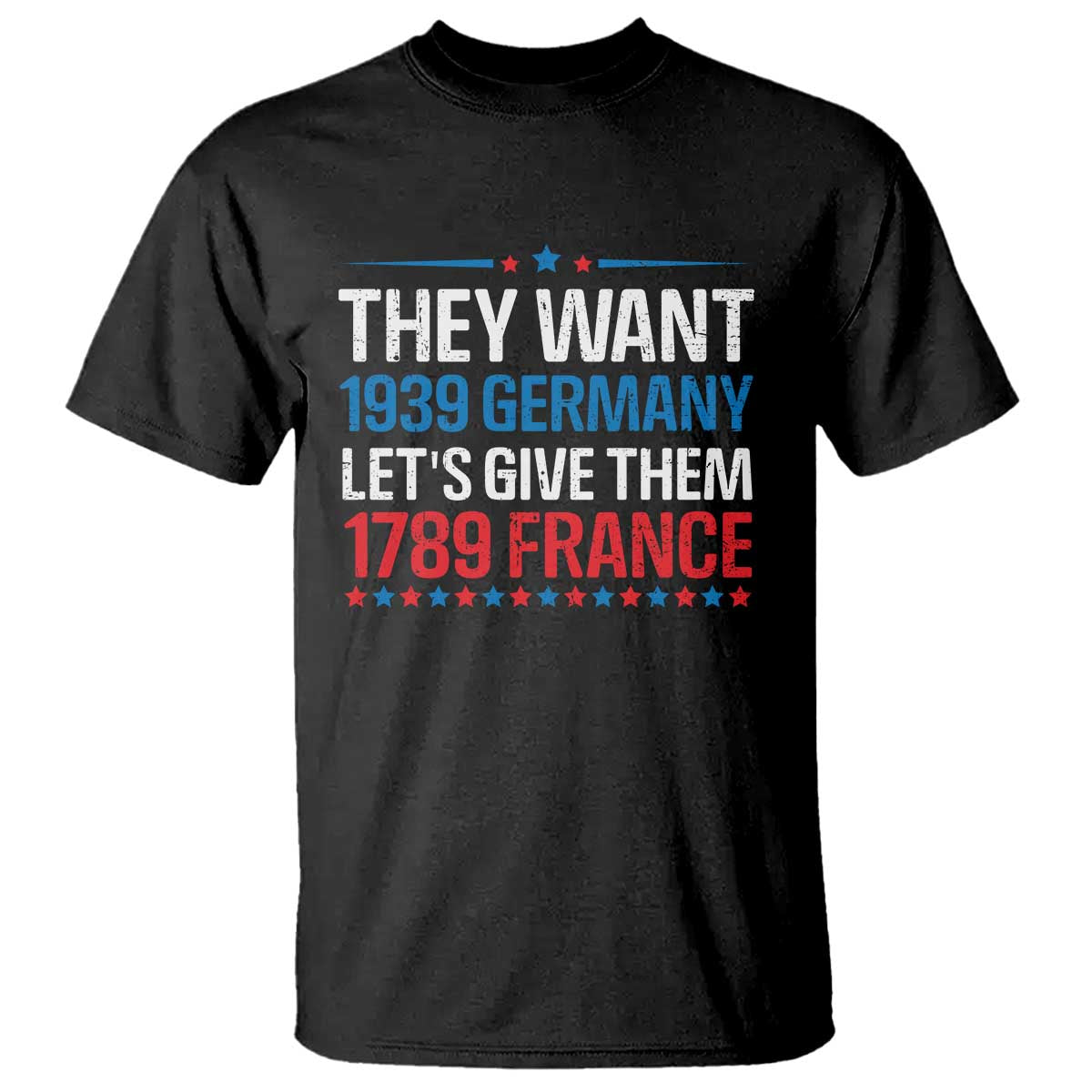 Funny They Want 1939 Germany Let's Give Them 1789 France T Shirt Political History TS11 Black Print Your Wear