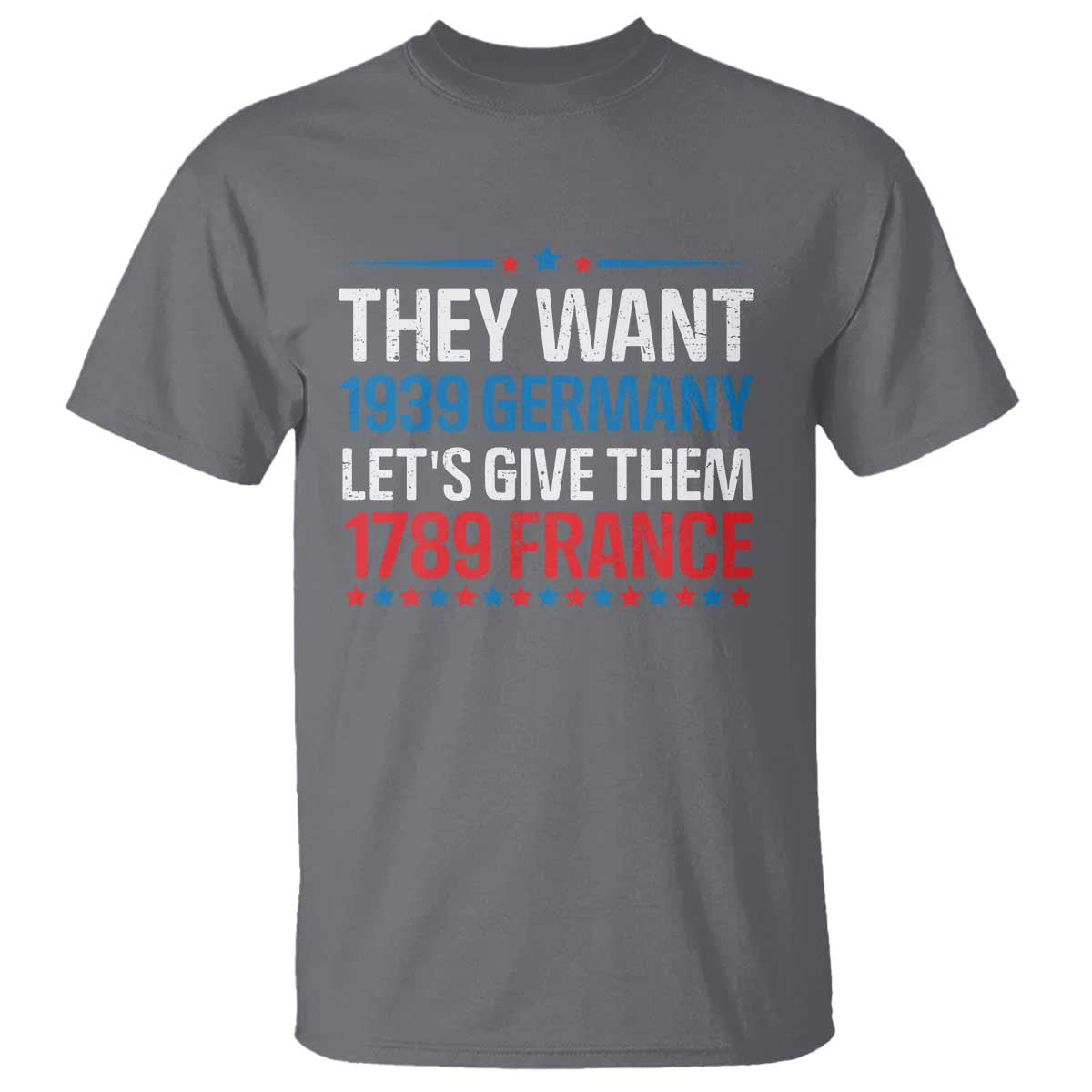Funny They Want 1939 Germany Let's Give Them 1789 France T Shirt Political History TS11 Charcoal Print Your Wear