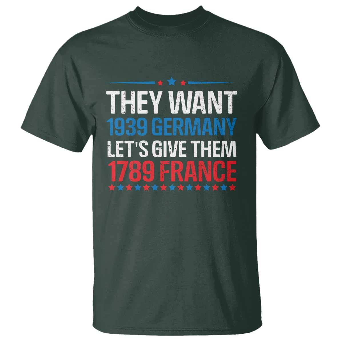 Funny They Want 1939 Germany Let's Give Them 1789 France T Shirt Political History TS11 Dark Forest Green Print Your Wear