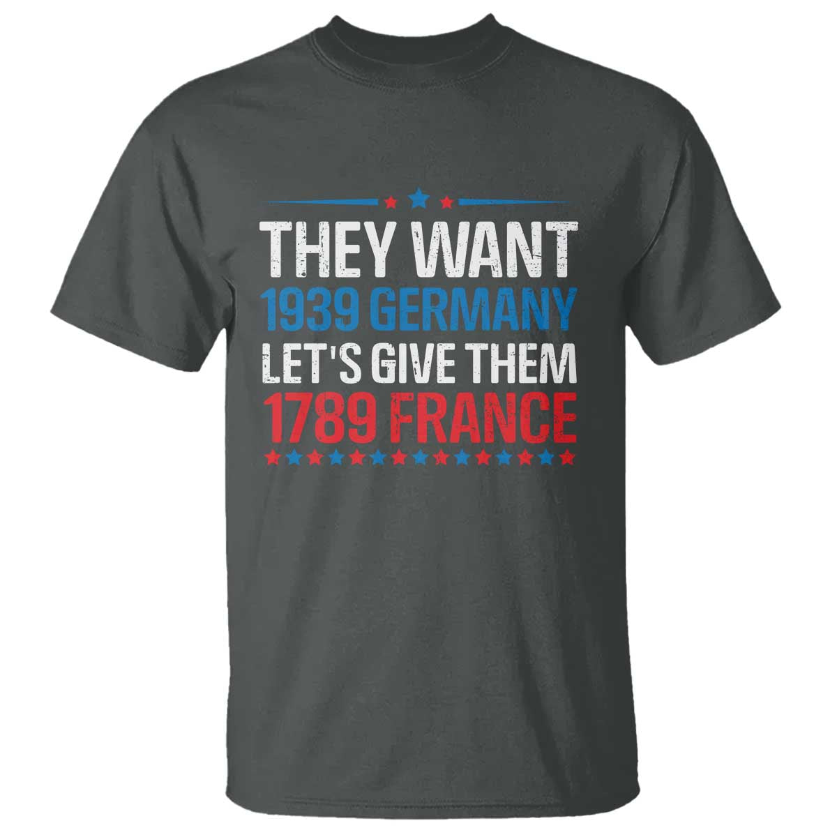 Funny They Want 1939 Germany Let's Give Them 1789 France T Shirt Political History TS11 Dark Heather Print Your Wear