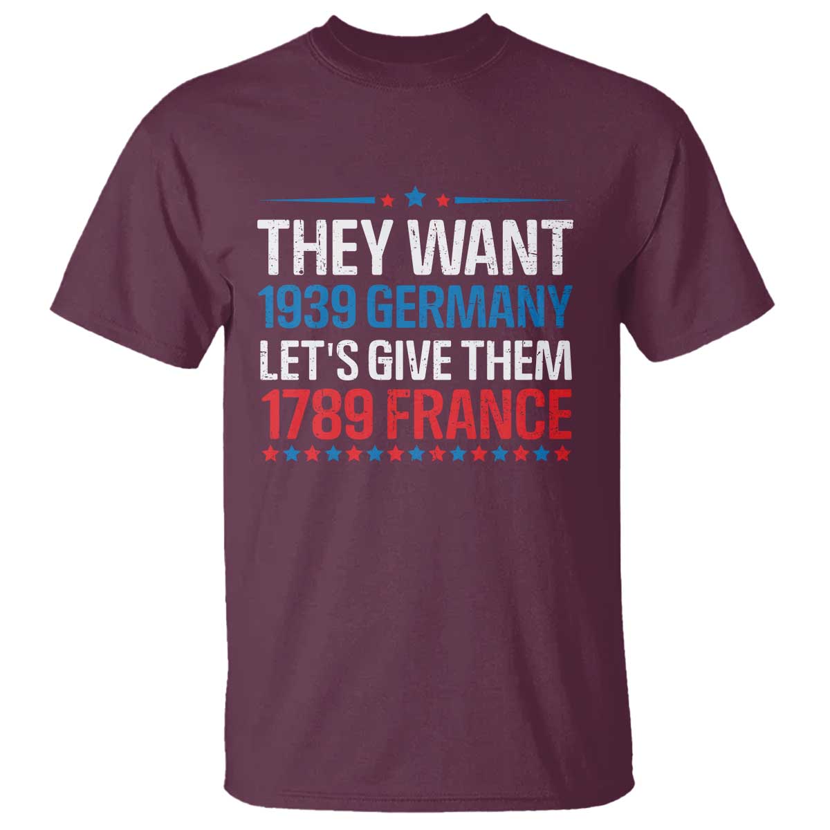 Funny They Want 1939 Germany Let's Give Them 1789 France T Shirt Political History TS11 Maroon Print Your Wear