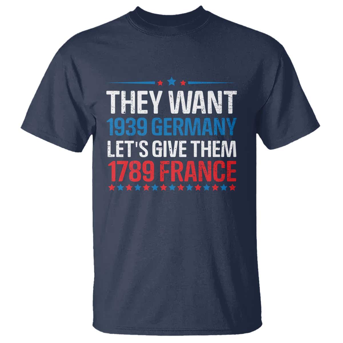 Funny They Want 1939 Germany Let's Give Them 1789 France T Shirt Political History TS11 Navy Print Your Wear