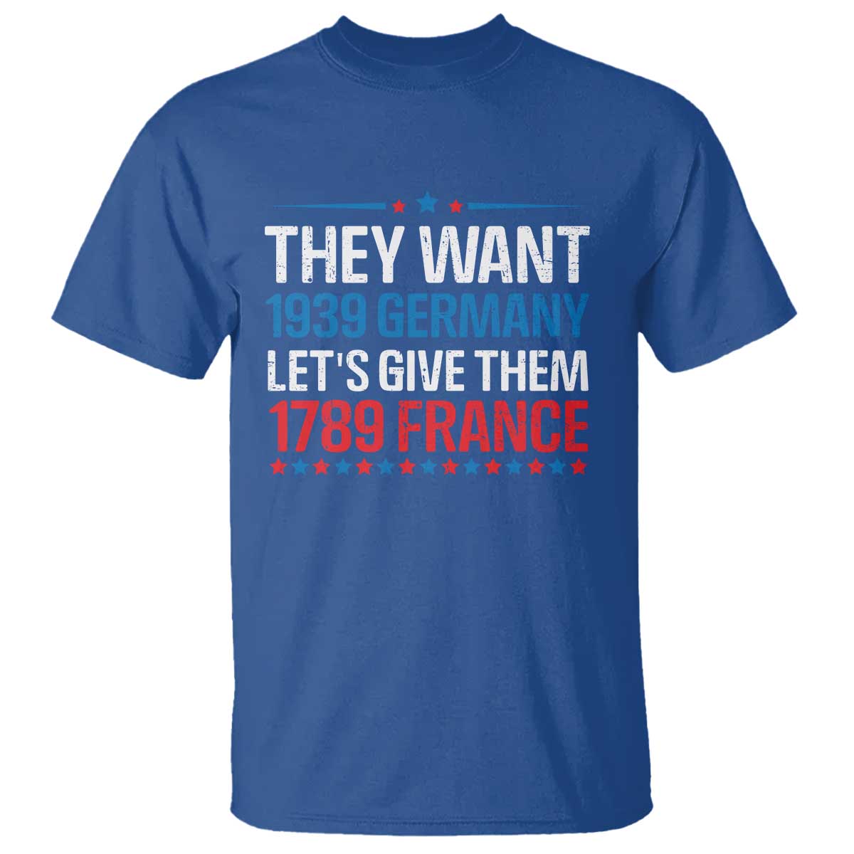 Funny They Want 1939 Germany Let's Give Them 1789 France T Shirt Political History TS11 Royal Blue Print Your Wear