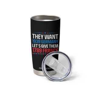 Funny They Want 1939 Germany Let's Give Them 1789 France Tumbler Cup Political History TS11 Print Your Wear