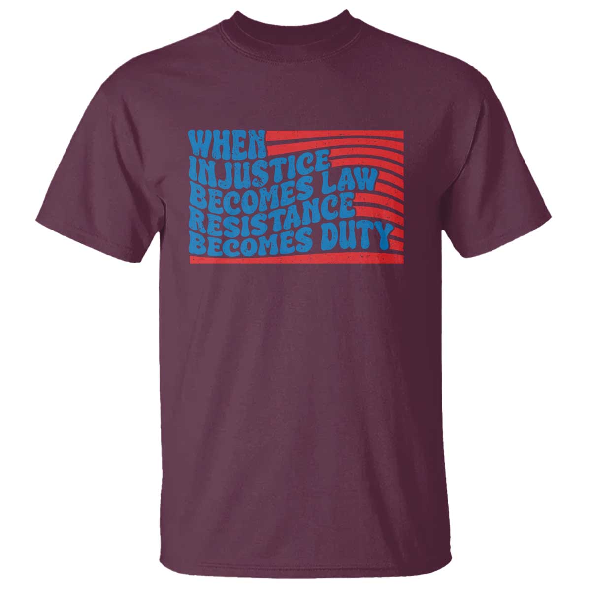 When Injustice Becomes Law Resistance Becomes Duty T Shirt Thomas Jefferson Quotes TS11 Maroon Print Your Wear
