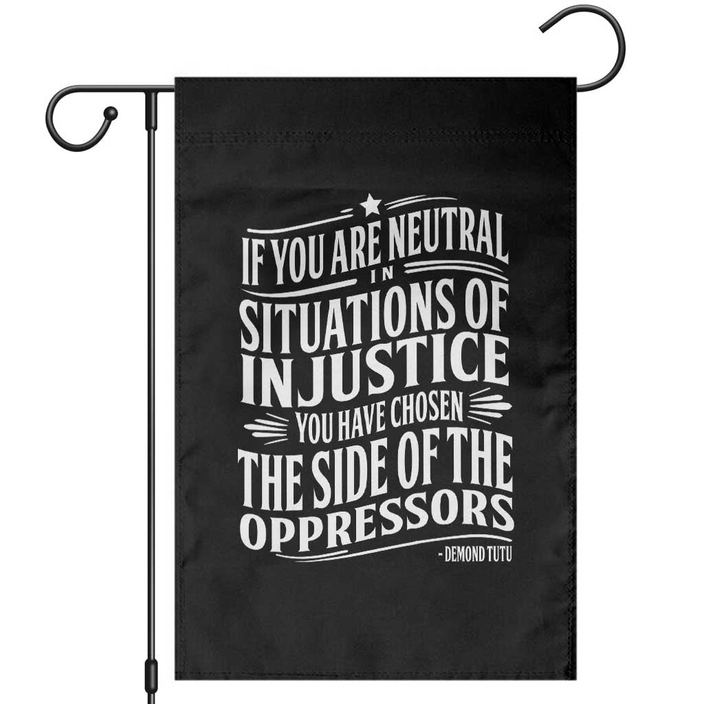 If You Are Neutral In Situations Of Injustice You Have Chosen The Side Of The Oppressors Garden Flag Demond Tutu Quotes TS11 Black Print Your Wear