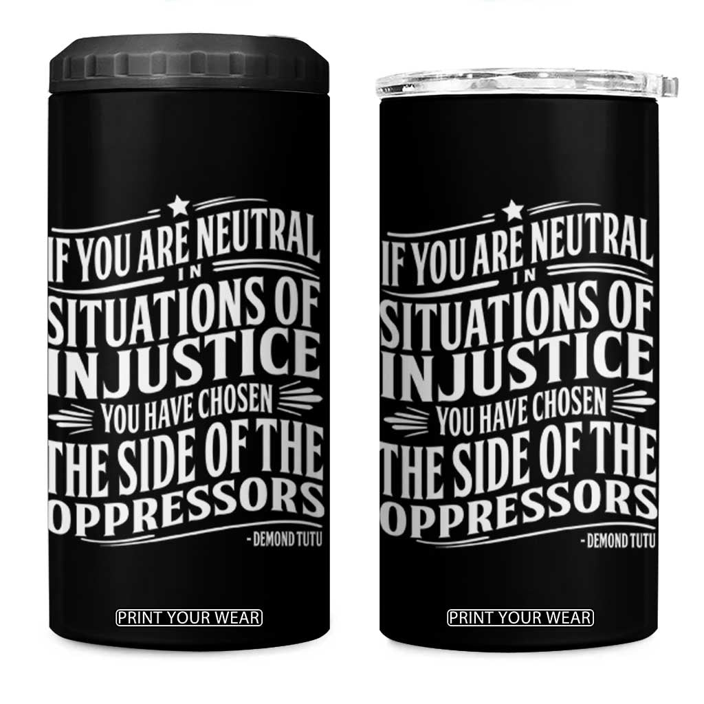 If You Are Neutral In Situations Of Injustice You Have Chosen The Side Of The Oppressors 4 in 1 Can Cooler Tumbler Demond Tutu Quotes TS11 One Size: 16 oz Black Print Your Wear
