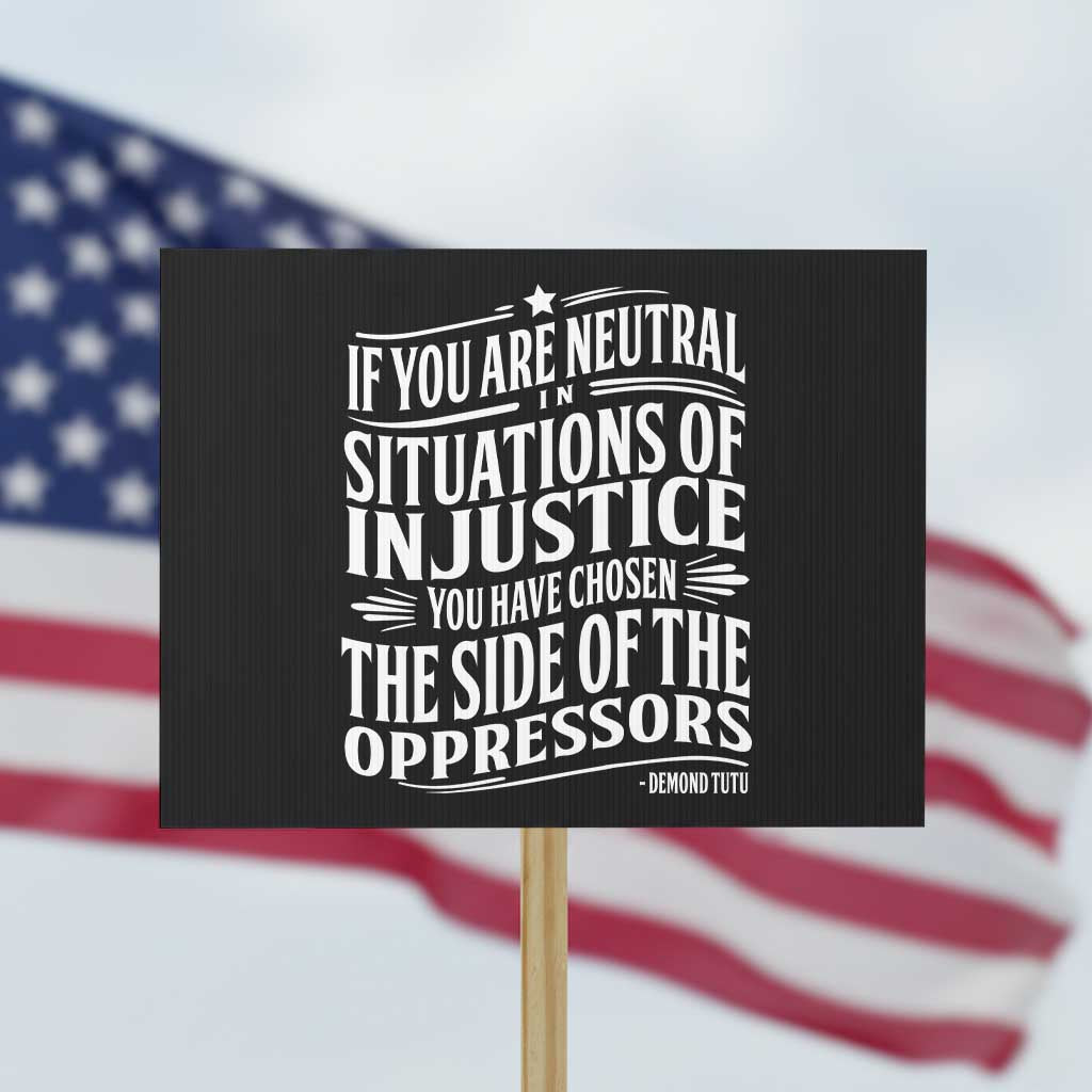 If You Are Neutral In Situations Of Injustice You Have Chosen The Side Of The Oppressors Protest Sign Demond Tutu Quotes TS11 Horizontal 18