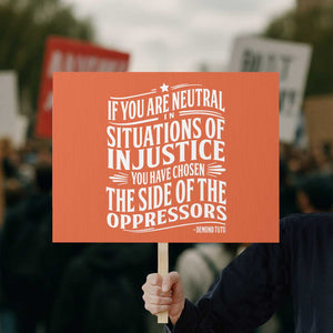 If You Are Neutral In Situations Of Injustice You Have Chosen The Side Of The Oppressors Protest Sign Demond Tutu Quotes TS11 Horizontal 18" × 24" Orange Print Your Wear