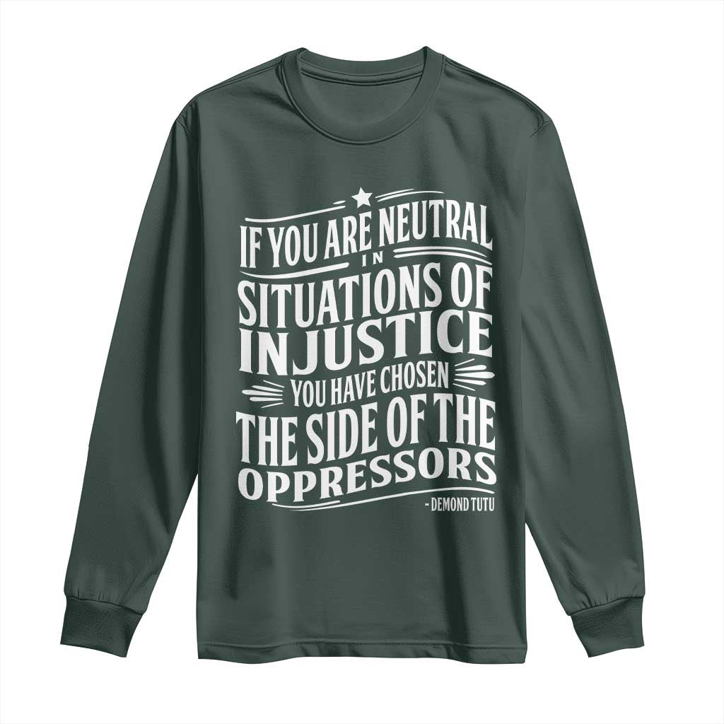 If You Are Neutral In Situations Of Injustice You Have Chosen The Side Of The Oppressors Long Sleeve Shirt Demond Tutu Quotes TS11 Dark Forest Green Print Your Wear