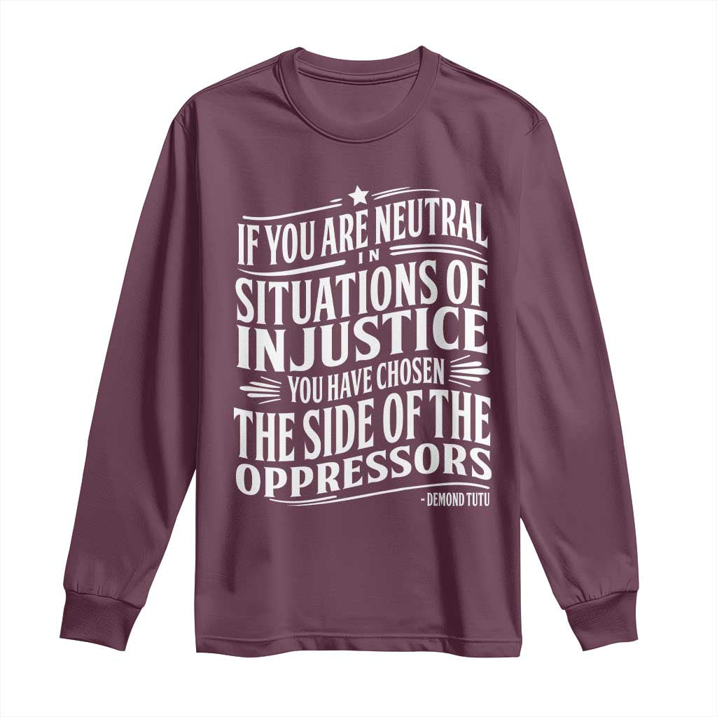 If You Are Neutral In Situations Of Injustice You Have Chosen The Side Of The Oppressors Long Sleeve Shirt Demond Tutu Quotes TS11 S Maroon Print Your Wear