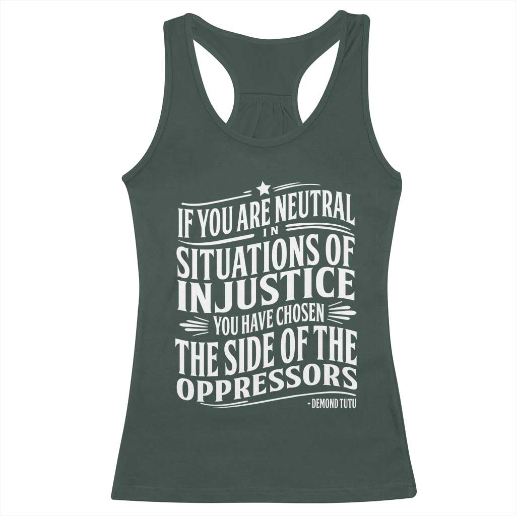 If You Are Neutral In Situations Of Injustice You Have Chosen The Side Of The Oppressors Racerback Tank Top Demond Tutu Quotes TS11 Dark Forest Green Print Your Wear