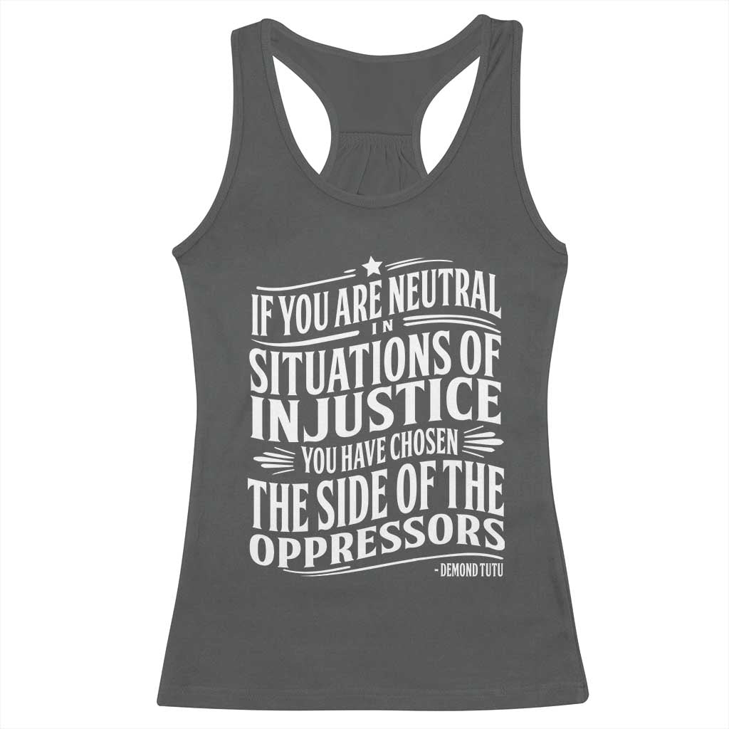 If You Are Neutral In Situations Of Injustice You Have Chosen The Side Of The Oppressors Racerback Tank Top Demond Tutu Quotes TS11 Dark Heather Print Your Wear