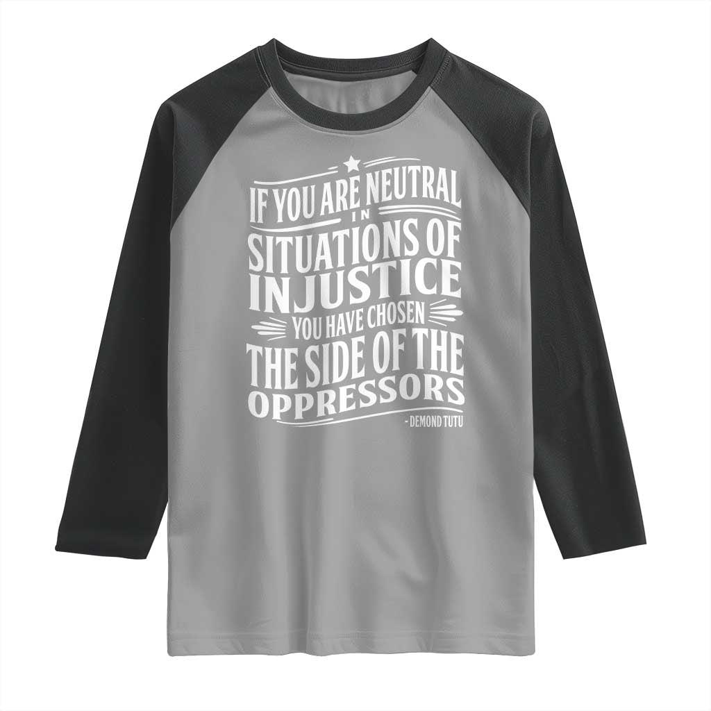 If You Are Neutral In Situations Of Injustice You Have Chosen The Side Of The Oppressors Raglan Shirt Demond Tutu Quotes TS11 Sport Gray Black Print Your Wear