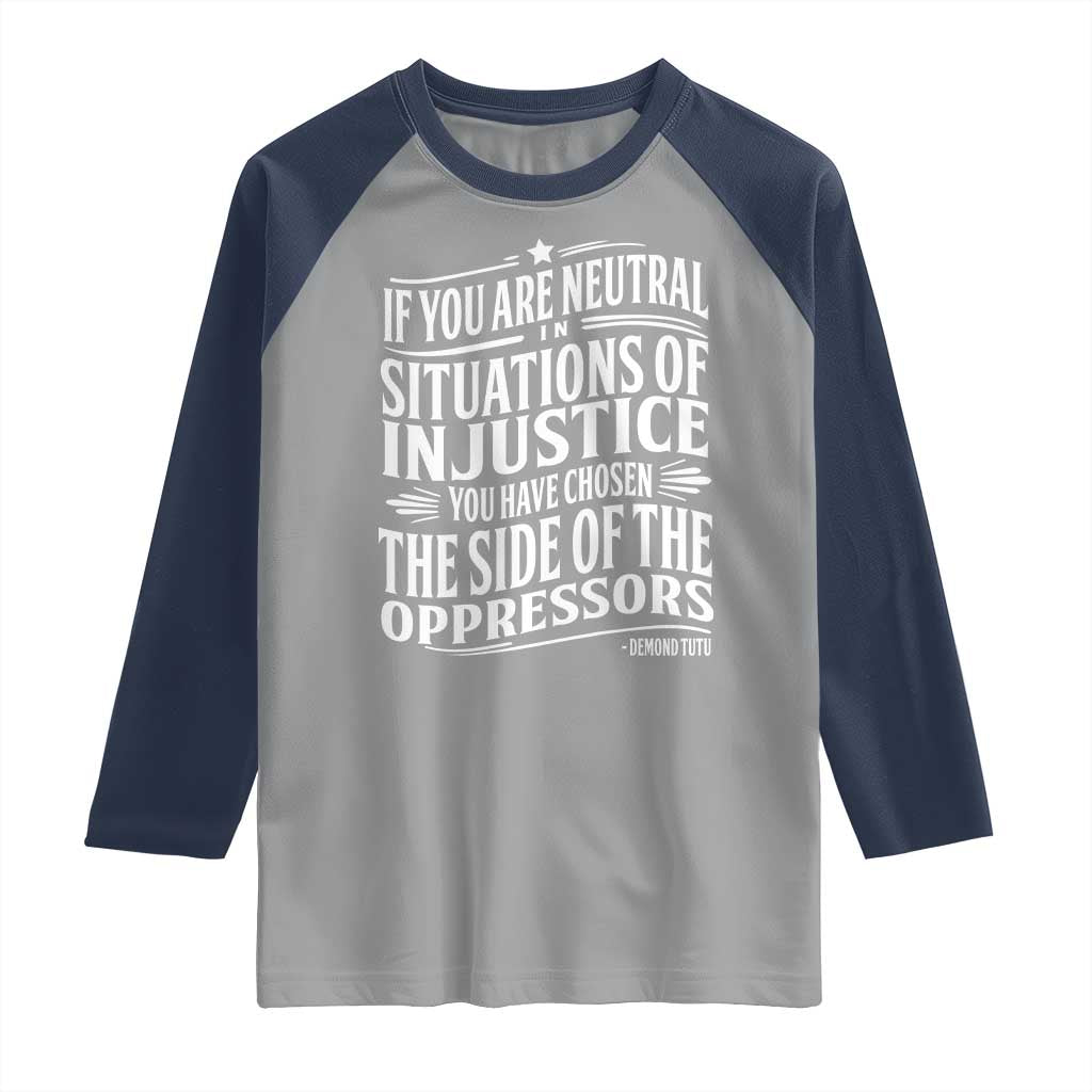 If You Are Neutral In Situations Of Injustice You Have Chosen The Side Of The Oppressors Raglan Shirt Demond Tutu Quotes TS11 Sport Gray Navy Print Your Wear