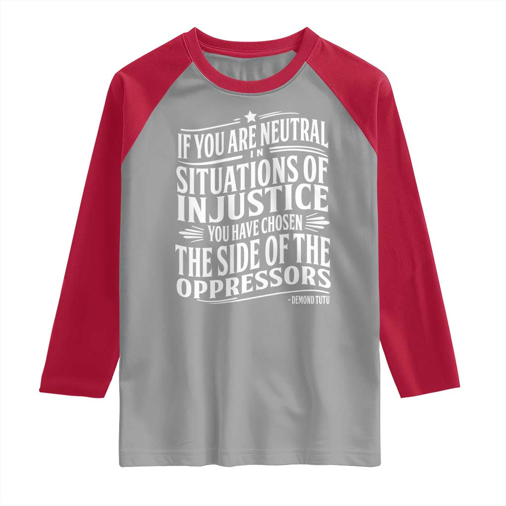 If You Are Neutral In Situations Of Injustice You Have Chosen The Side Of The Oppressors Raglan Shirt Demond Tutu Quotes TS11 Sport Gray Red Print Your Wear