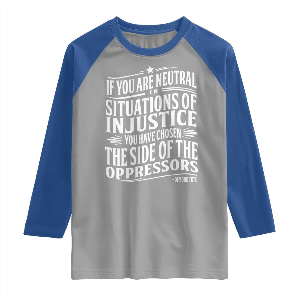 If You Are Neutral In Situations Of Injustice You Have Chosen The Side Of The Oppressors Raglan Shirt Demond Tutu Quotes TS11 Sport Gray Royal Print Your Wear