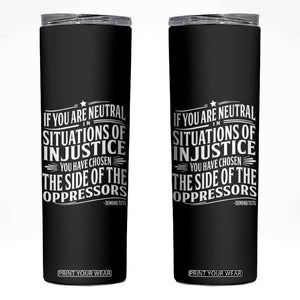 If You Are Neutral In Situations Of Injustice You Have Chosen The Side Of The Oppressors Skinny Tumbler Demond Tutu Quotes TS11 Black Print Your Wear