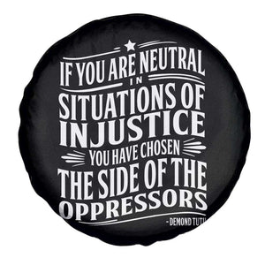If You Are Neutral In Situations Of Injustice You Have Chosen The Side Of The Oppressors Spare Tire Cover Demond Tutu Quotes TS11 Print Your Wear