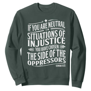 If You Are Neutral In Situations Of Injustice You Have Chosen The Side Of The Oppressors Sweatshirt Demond Tutu Quotes TS11 Dark Forest Green Print Your Wear