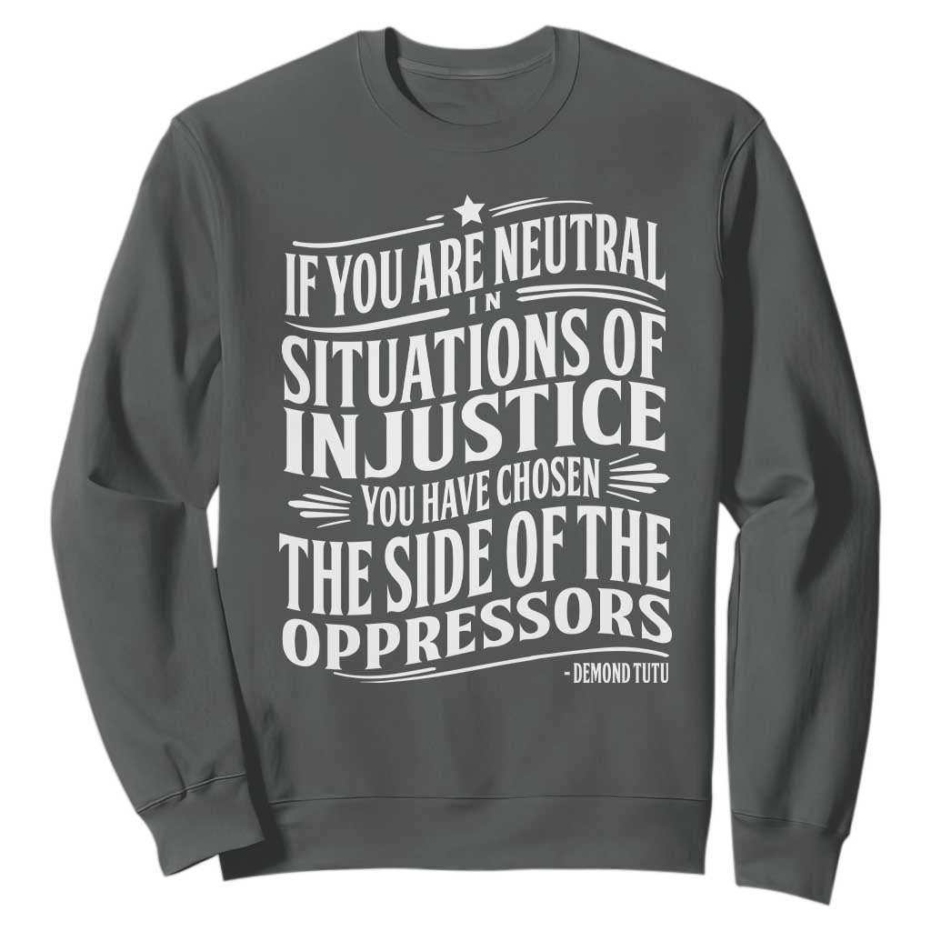 If You Are Neutral In Situations Of Injustice You Have Chosen The Side Of The Oppressors Sweatshirt Demond Tutu Quotes TS11 Dark Heather Print Your Wear
