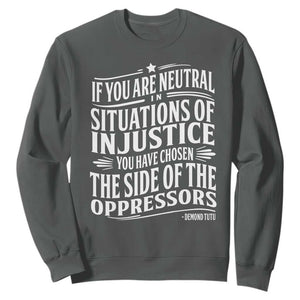 If You Are Neutral In Situations Of Injustice You Have Chosen The Side Of The Oppressors Sweatshirt Demond Tutu Quotes TS11 Dark Heather Print Your Wear