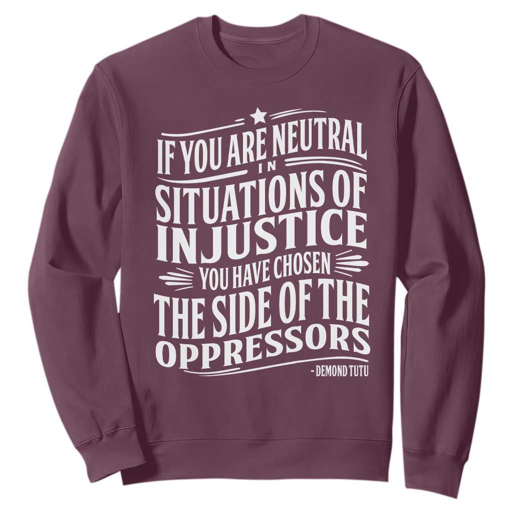 If You Are Neutral In Situations Of Injustice You Have Chosen The Side Of The Oppressors Sweatshirt Demond Tutu Quotes TS11 Maroon Print Your Wear