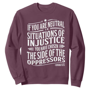 If You Are Neutral In Situations Of Injustice You Have Chosen The Side Of The Oppressors Sweatshirt Demond Tutu Quotes TS11 Maroon Print Your Wear