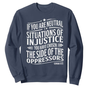 If You Are Neutral In Situations Of Injustice You Have Chosen The Side Of The Oppressors Sweatshirt Demond Tutu Quotes TS11 Navy Print Your Wear