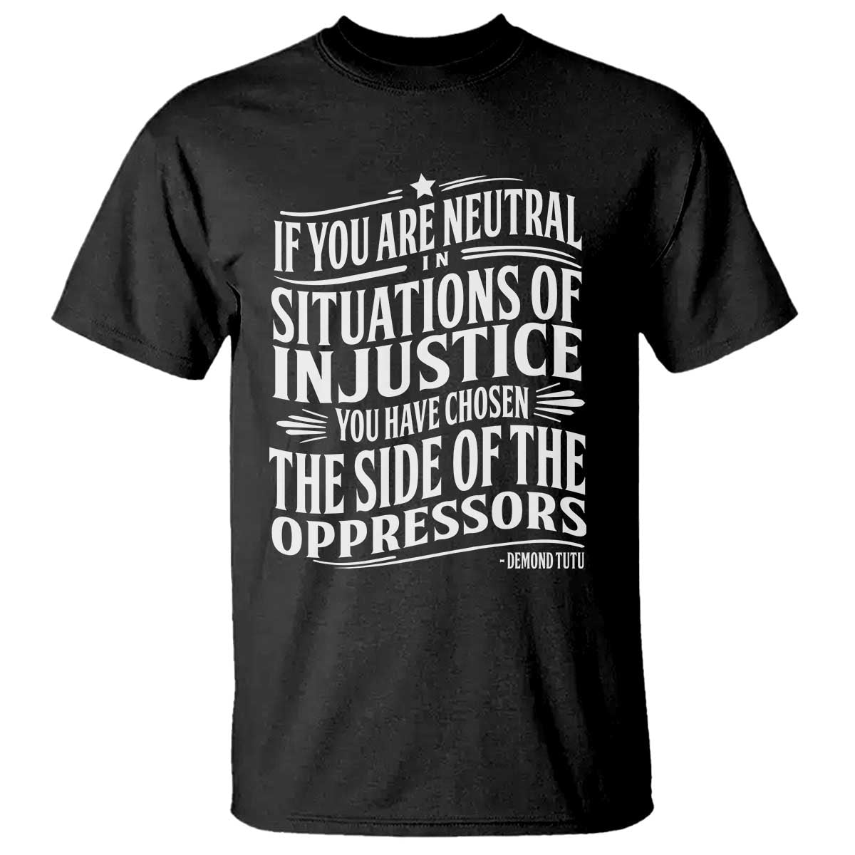 If You Are Neutral In Situations Of Injustice You Have Chosen The Side Of The Oppressors T Shirt Demond Tutu Quotes TS11 Black Print Your Wear