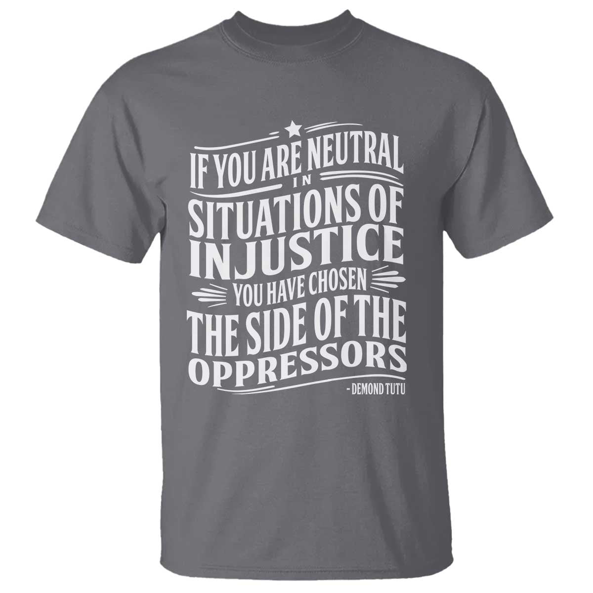 If You Are Neutral In Situations Of Injustice You Have Chosen The Side Of The Oppressors T Shirt Demond Tutu Quotes TS11 Charcoal Print Your Wear