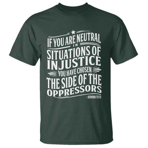If You Are Neutral In Situations Of Injustice You Have Chosen The Side Of The Oppressors T Shirt Demond Tutu Quotes TS11 Dark Forest Green Print Your Wear