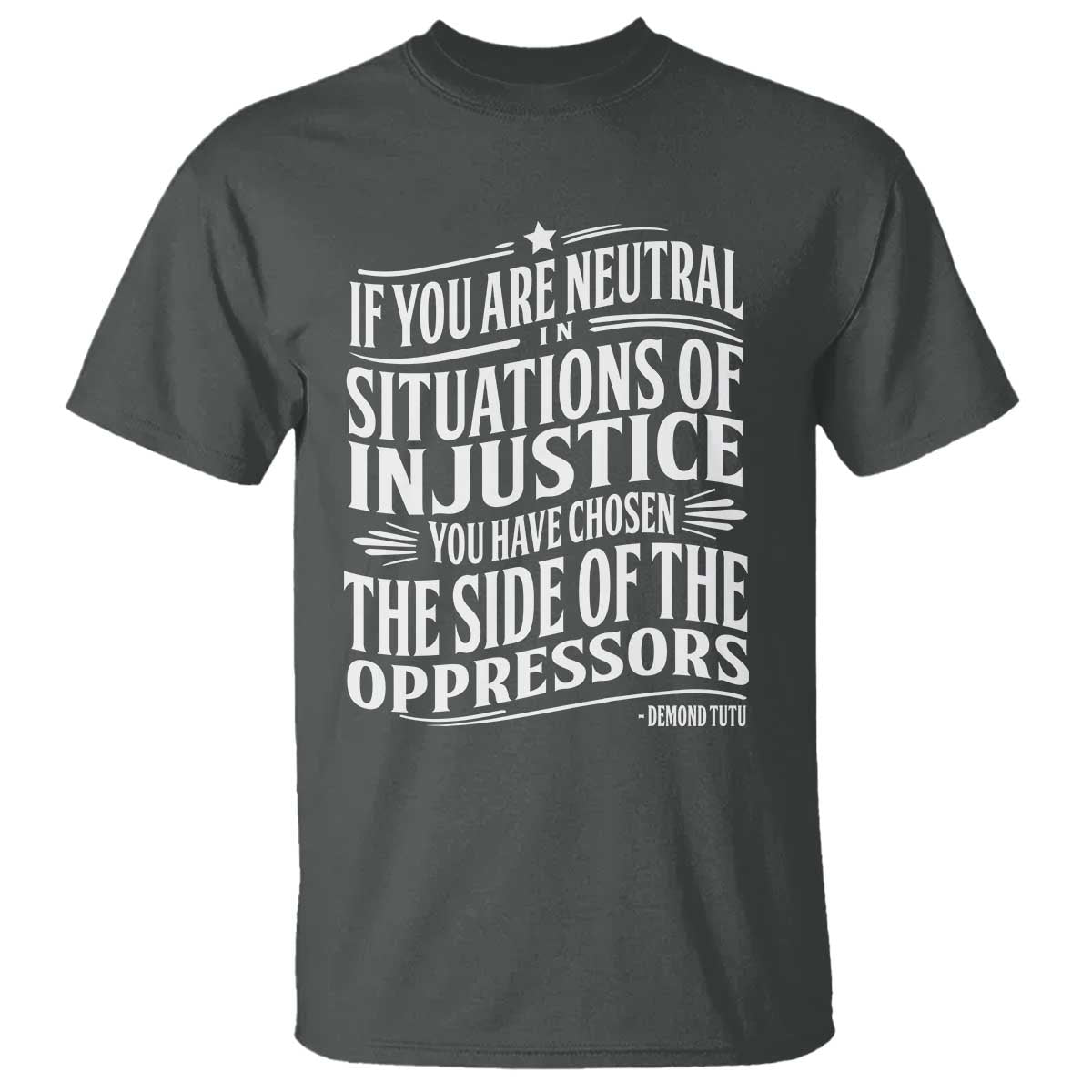 If You Are Neutral In Situations Of Injustice You Have Chosen The Side Of The Oppressors T Shirt Demond Tutu Quotes TS11 Dark Heather Print Your Wear