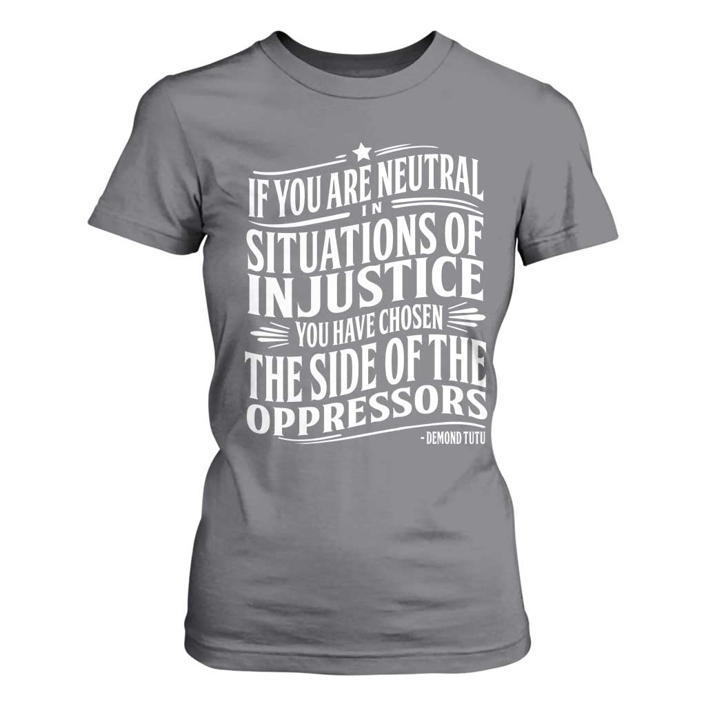 If You Are Neutral In Situations Of Injustice You Have Chosen The Side Of The Oppressors T Shirt For Women Demond Tutu Quotes TS11 Charcoal Print Your Wear