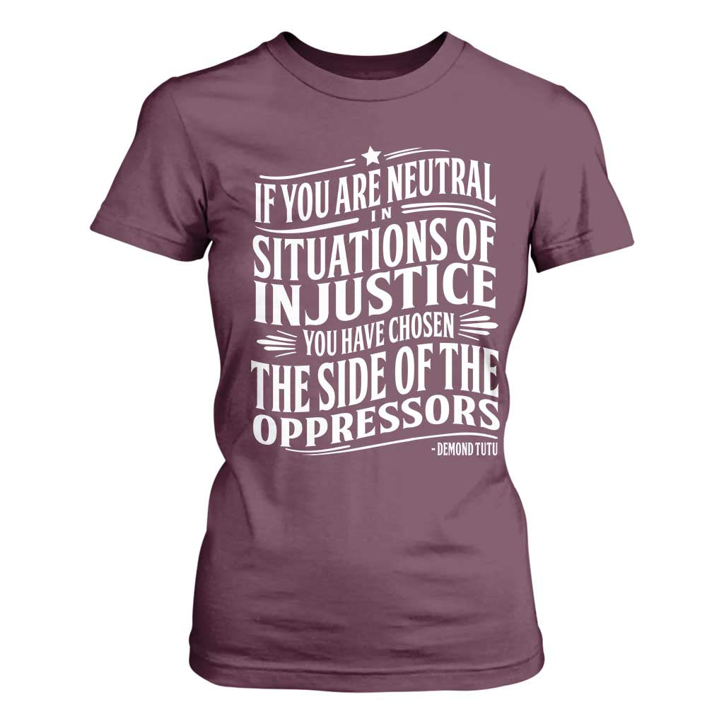 If You Are Neutral In Situations Of Injustice You Have Chosen The Side Of The Oppressors T Shirt For Women Demond Tutu Quotes TS11 Maroon Print Your Wear