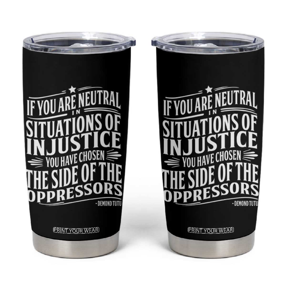 If You Are Neutral In Situations Of Injustice You Have Chosen The Side Of The Oppressors Tumbler Cup Demond Tutu Quotes TS11 Black Print Your Wear