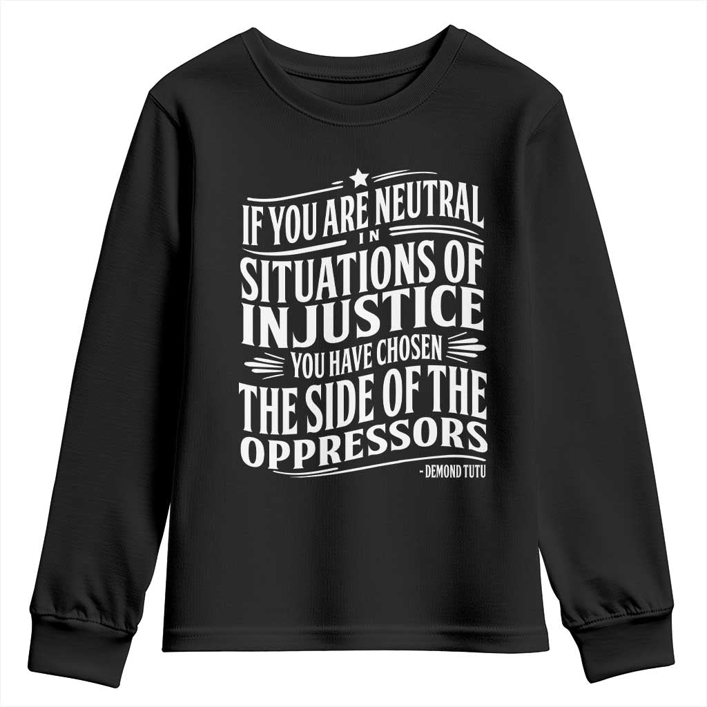 If You Are Neutral In Situations Of Injustice You Have Chosen The Side Of The Oppressors Youth Sweatshirt Demond Tutu Quotes TS11 Black Print Your Wear