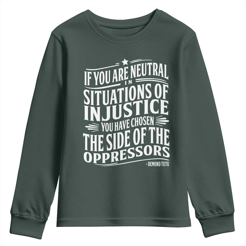 If You Are Neutral In Situations Of Injustice You Have Chosen The Side Of The Oppressors Youth Sweatshirt Demond Tutu Quotes TS11 Dark Forest Green Print Your Wear